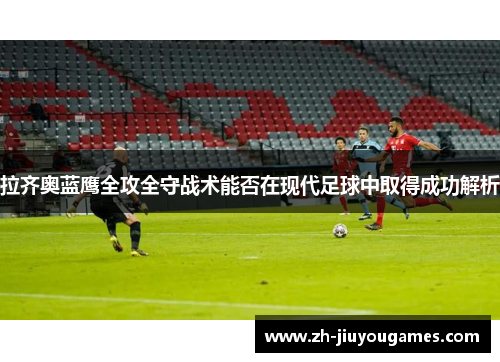 拉齐奥蓝鹰全攻全守战术能否在现代足球中取得成功解析
