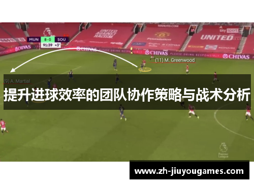 提升进球效率的团队协作策略与战术分析