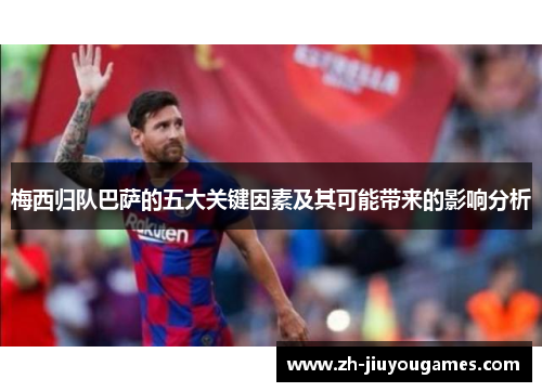 梅西归队巴萨的五大关键因素及其可能带来的影响分析