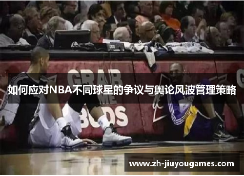 如何应对NBA不同球星的争议与舆论风波管理策略