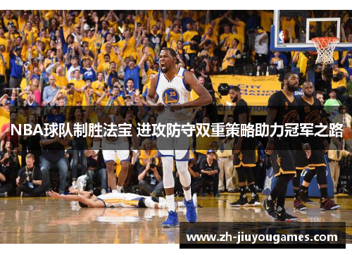 NBA球队制胜法宝 进攻防守双重策略助力冠军之路
